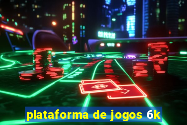 plataforma de jogos 6k